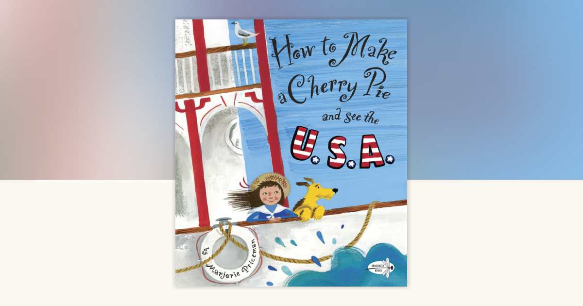 How to Make a Cherry Pie and See the U.S.A. by Marjorie Priceman ...