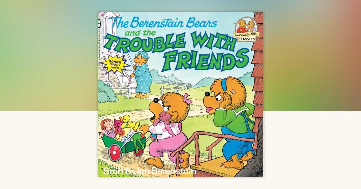 The Berenstain Bears and the Trouble with Friends by Stan Berenstain ...