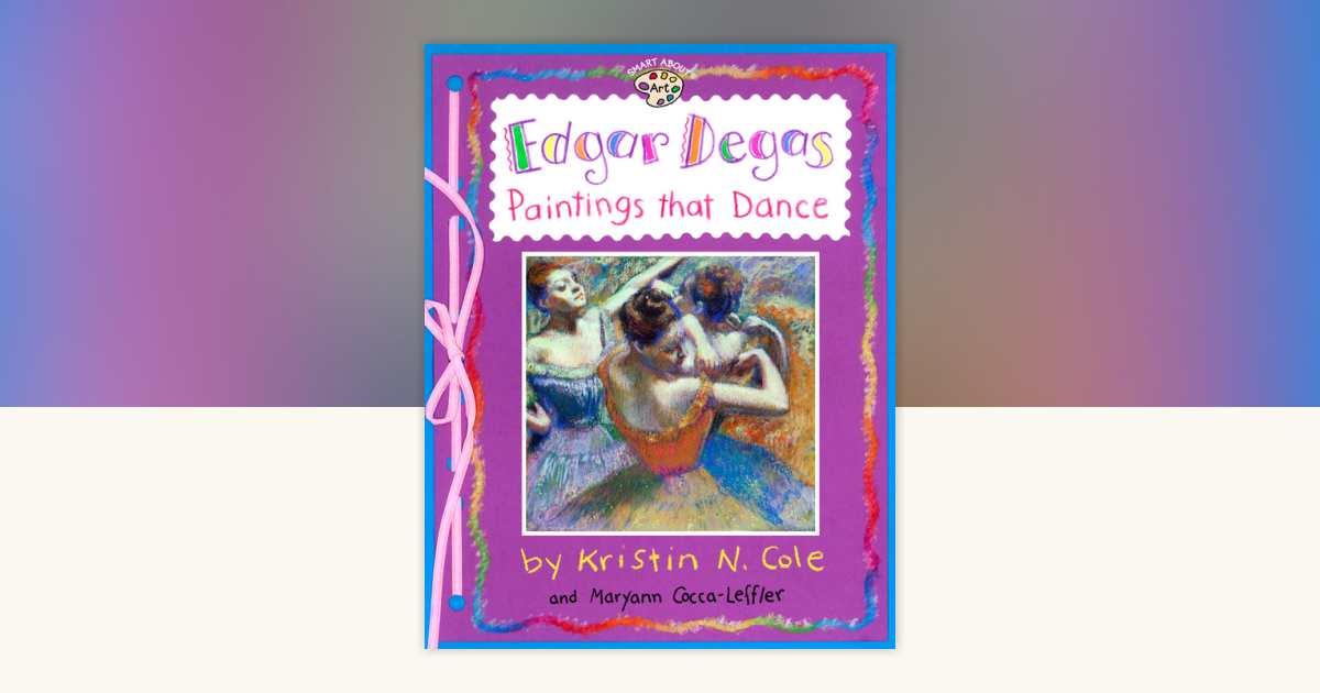 Edgar Degas: Paintings That Dance by Maryann Cocca-Leffler