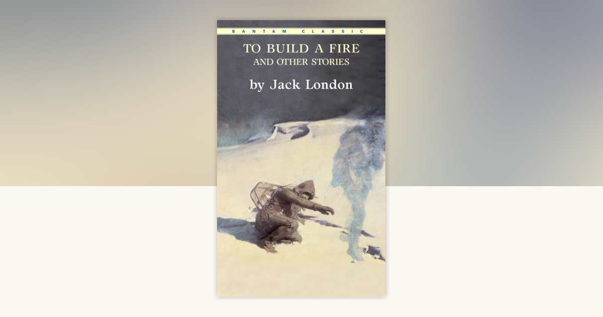To Build a Fire and Other Stories by Jack London: 9780553213355 ...