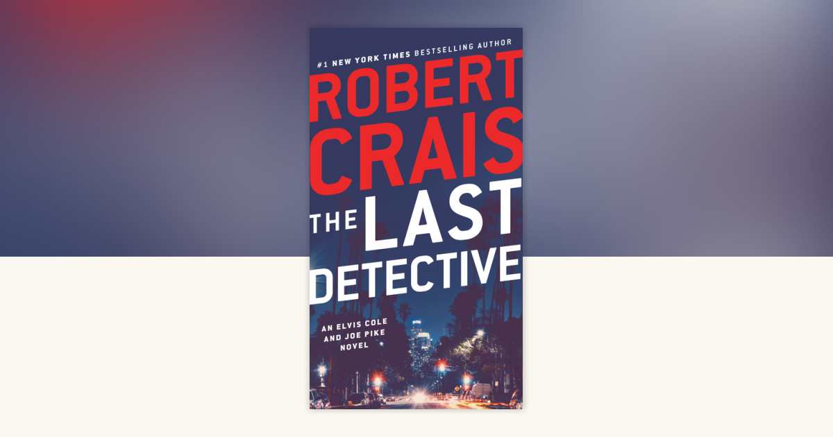 The Last Detective by Robert Crais 9780593157176 PenguinRandomHouse