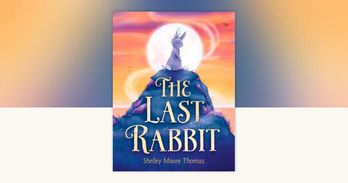 The Last Rabbit by Shelley Moore Thomas: 9780593173565 ...