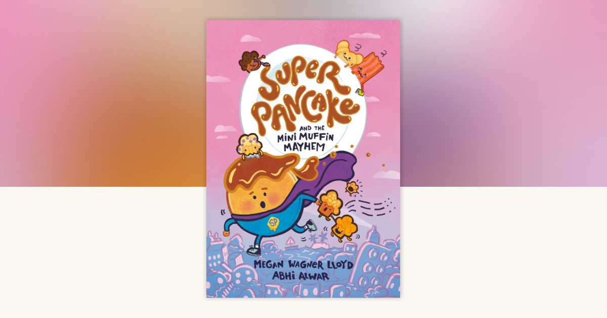 Super Pancake and the Mini Muffin Mayhem by Megan Wagner Lloyd
