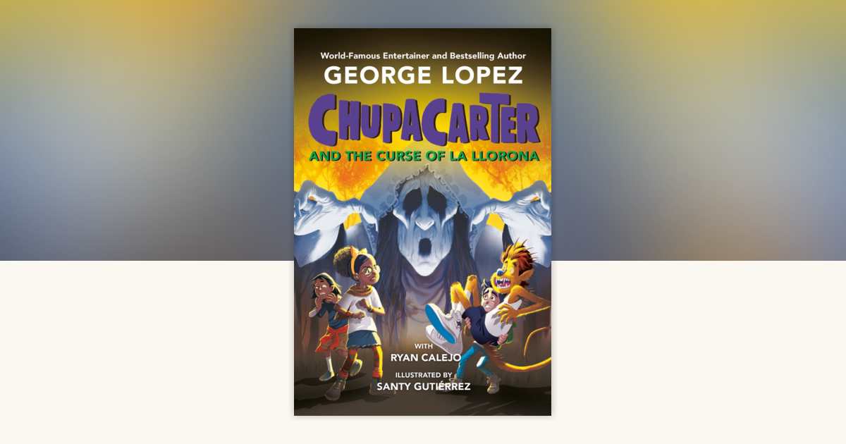 ChupaCarter and the Curse of La Llorona by George Lopez, Ryan