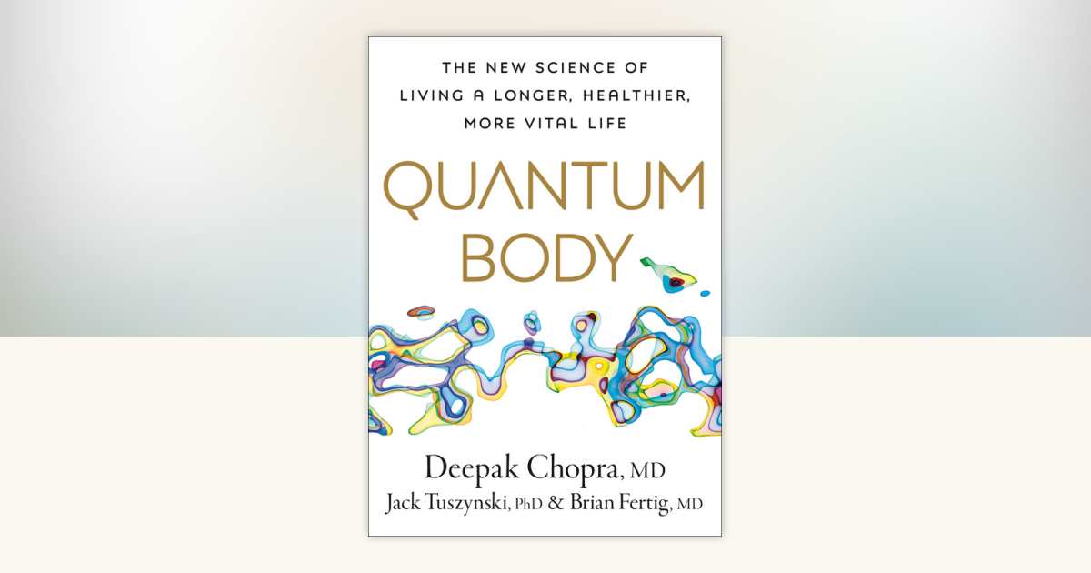 Quantum Body by Deepak Chopra, M.D., Jack Tuszynski, PhD, Brian