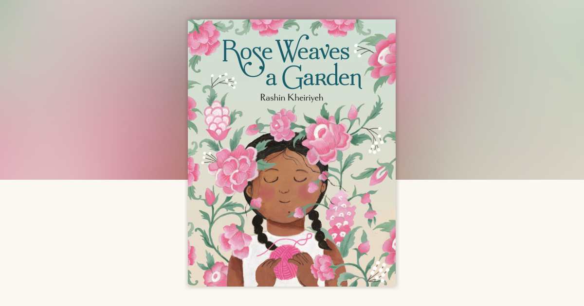 Rose Weaves a Garden by Rashin Kheiriyeh: 9780593705100