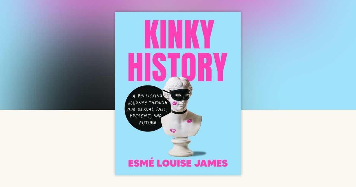 Kinky History by Esmé Louise James: 9780593716908