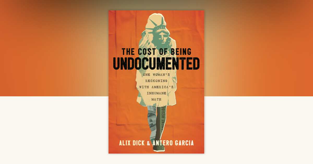 The Cost of Being Undocumented by Alix Dick, Antero Garcia ...