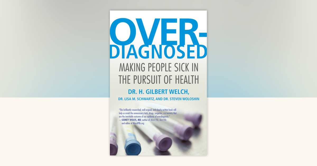Overdiagnosed by H. Gilbert Welch, Lisa Schwartz, Steve Woloshin