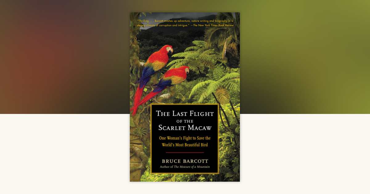 The Last Flight of the Scarlet Macaw by Bruce Barcott