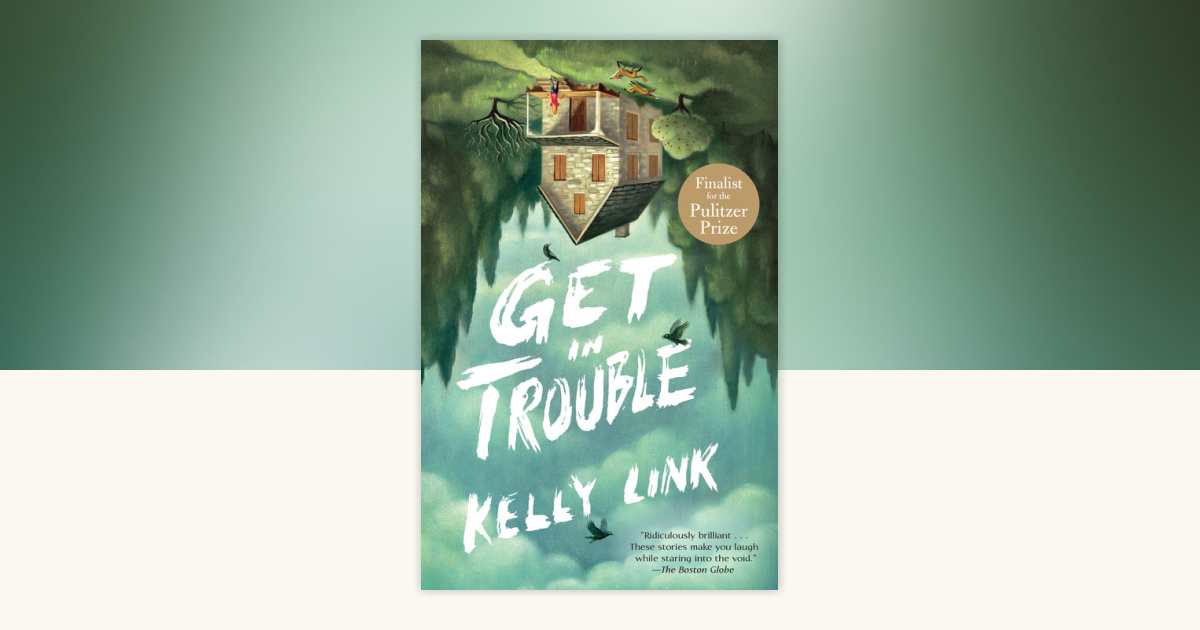 Get in Trouble by Kelly Link: 9780812986495 | PenguinRandomHouse.com: Books