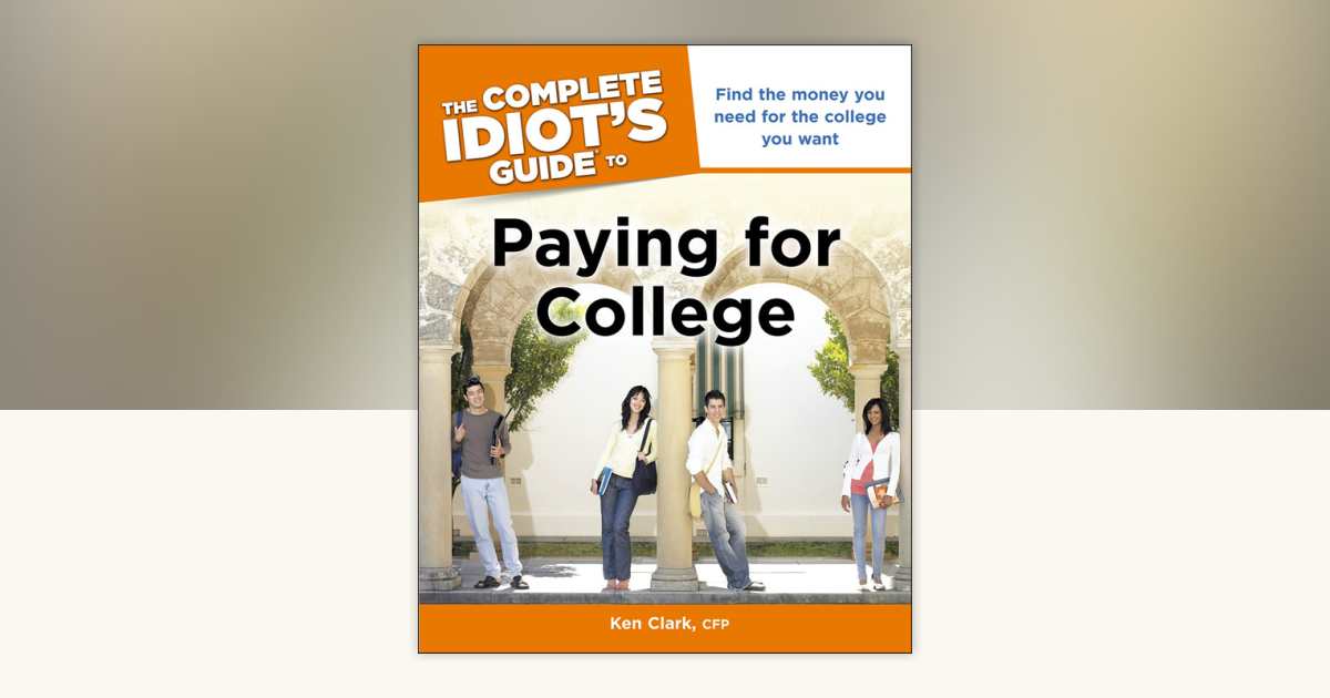 The Complete Idiot's Guide to Paying for College by Ken Clark, CFP ...