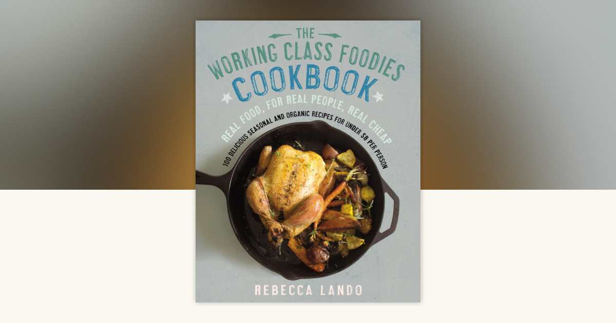 The Working Class Foodies Cookbook by Rebecca Lando: 9781101609927 ...