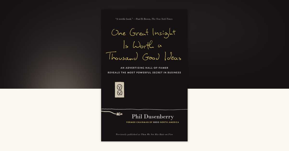 One Great Insight Is Worth a Thousand Good Ideas by Phil Dusenberry ...