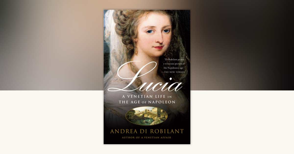 Lucia by Andrea Di Robilant: 9781400095117 | PenguinRandomHouse.com: Books