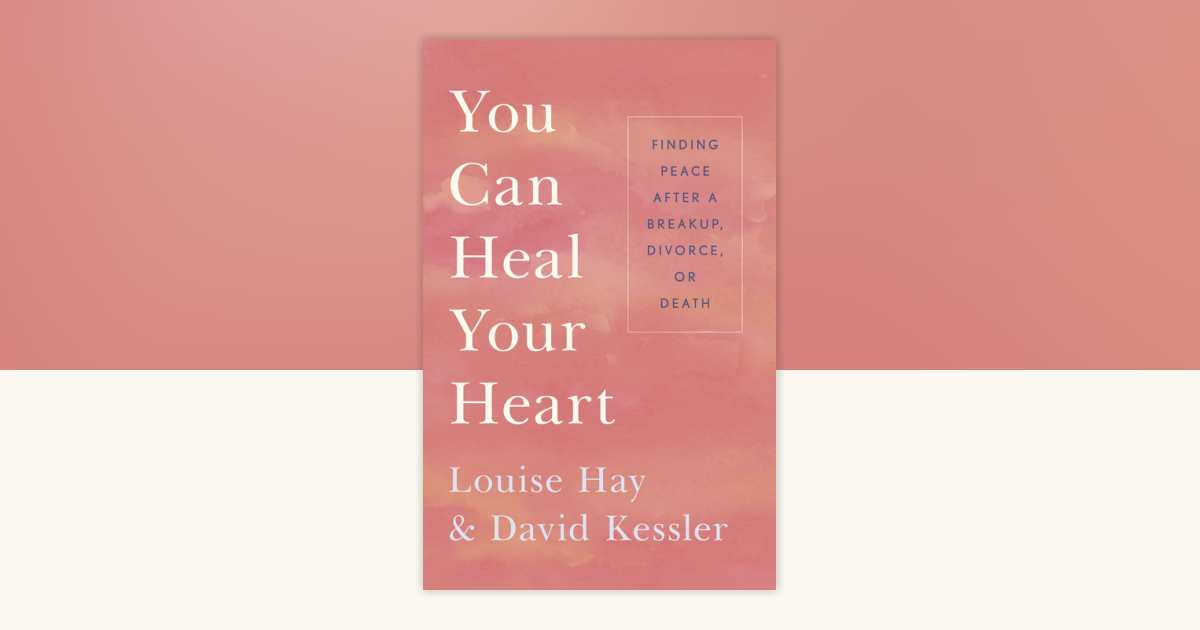 You Can Heal Your Heart by Louise Hay, David Kessler: 9781401943882 | PenguinRandomHouse.com: Books