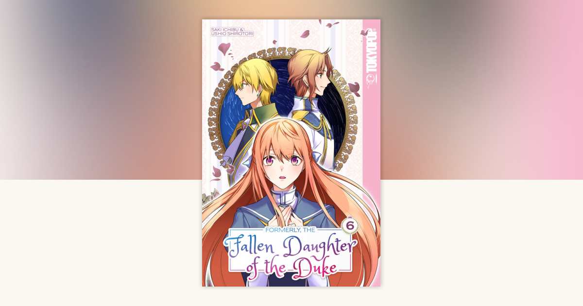 Formerly, the Fallen Daughter of the Duke, Volume 6 by