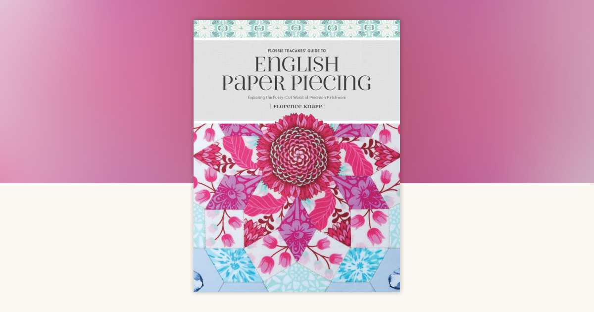 Flossie Teacakes' Guide to English Paper Piecing by Florence Knapp