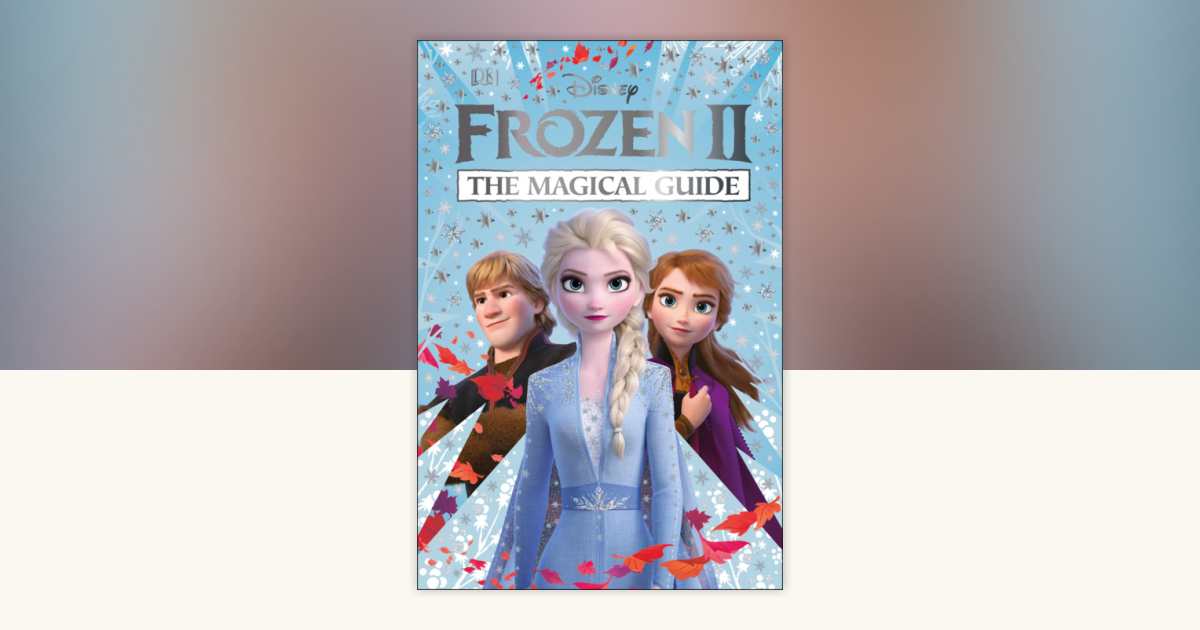 Disney Frozen 2 The Magical Guide by DK, Julia March