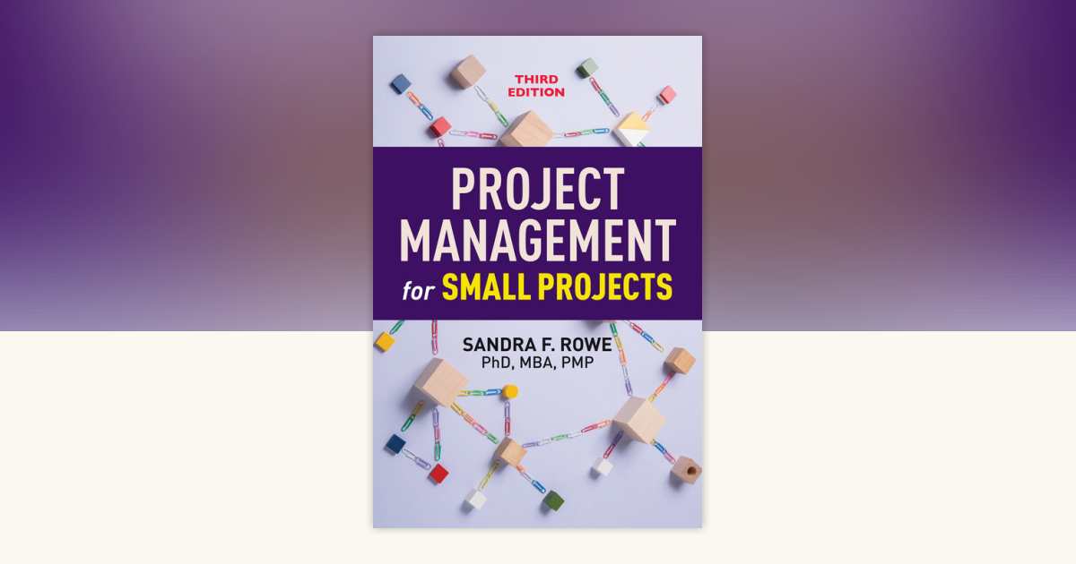 Project Management for Small Projects, Third Edition by Sandra F. Rowe ...