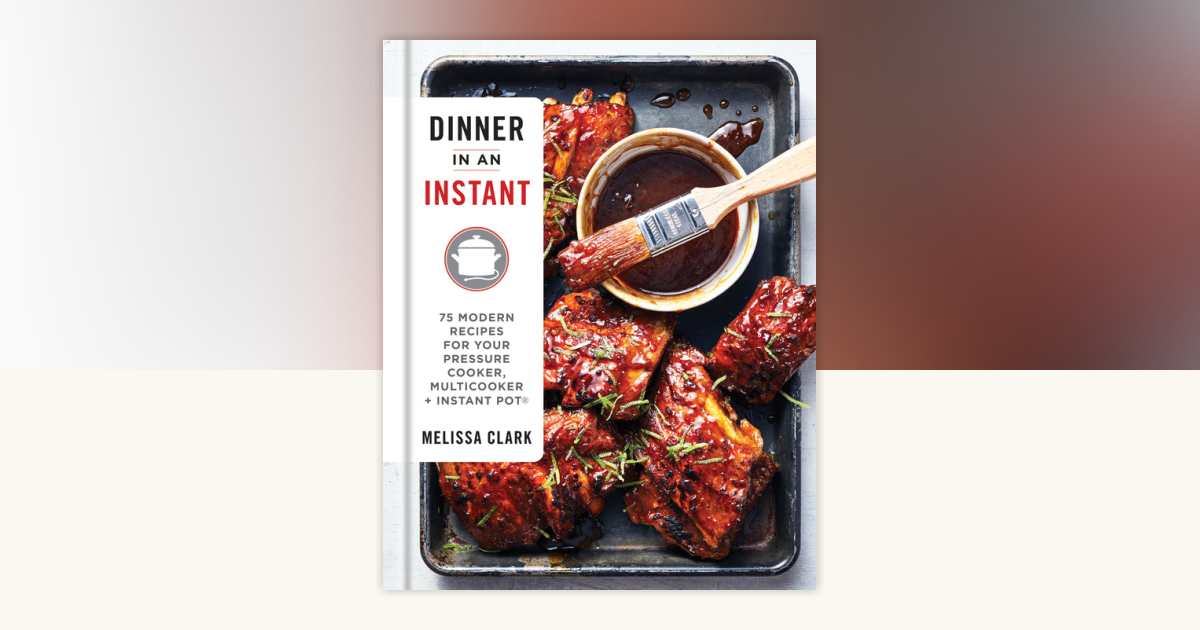 Dinner in an Instant by Melissa Clark: 9781524762964 | PenguinRandomHouse.com: Books