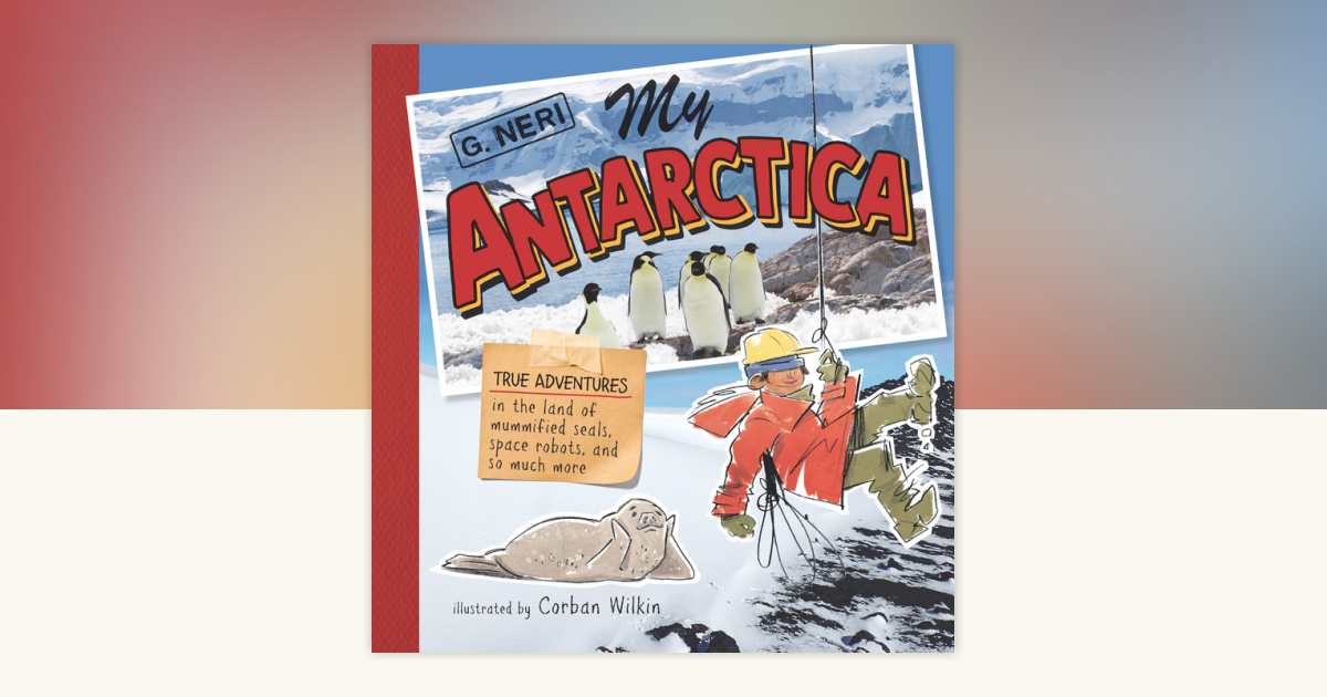 My Antarctica by G. Neri: 9781536223323 | PenguinRandomHouse.com: Books