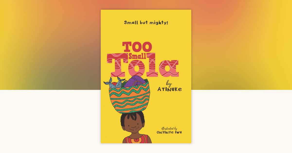 Too Small Tola by Atinuke: 9781536230376 | PenguinRandomHouse.com: Books