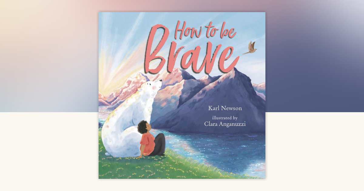 How to Be Brave by Karl Newson: 9781536232547 | PenguinRandomHouse.com ...
