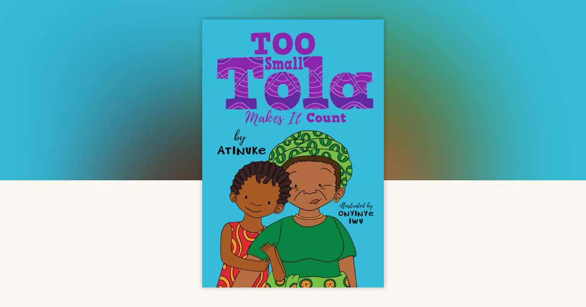 Too Small Tola Makes It Count by Atinuke: 9781536239508 ...