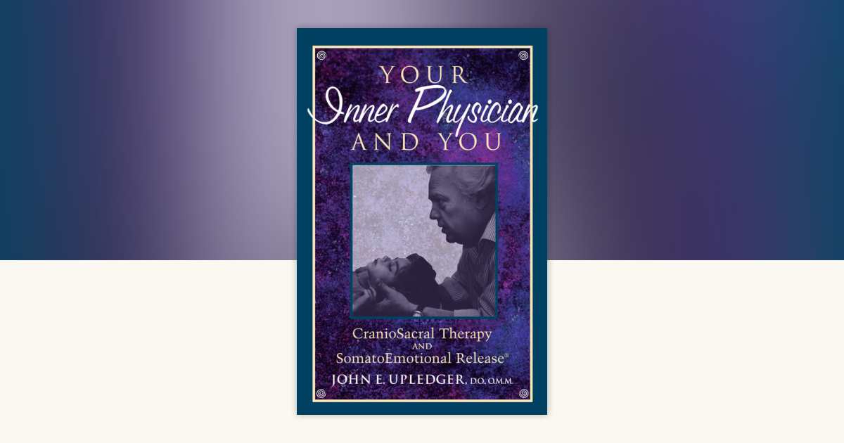 Your Inner Physician and You by John E. Upledger: 9781556432460 | PenguinRandomHouse.com: Books