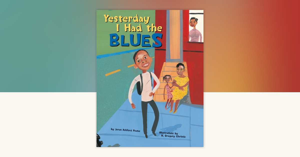 Yesterday I Had the Blues by Jeron Ashford Frame: 9781582462608 | PenguinRandomHouse.com: Books