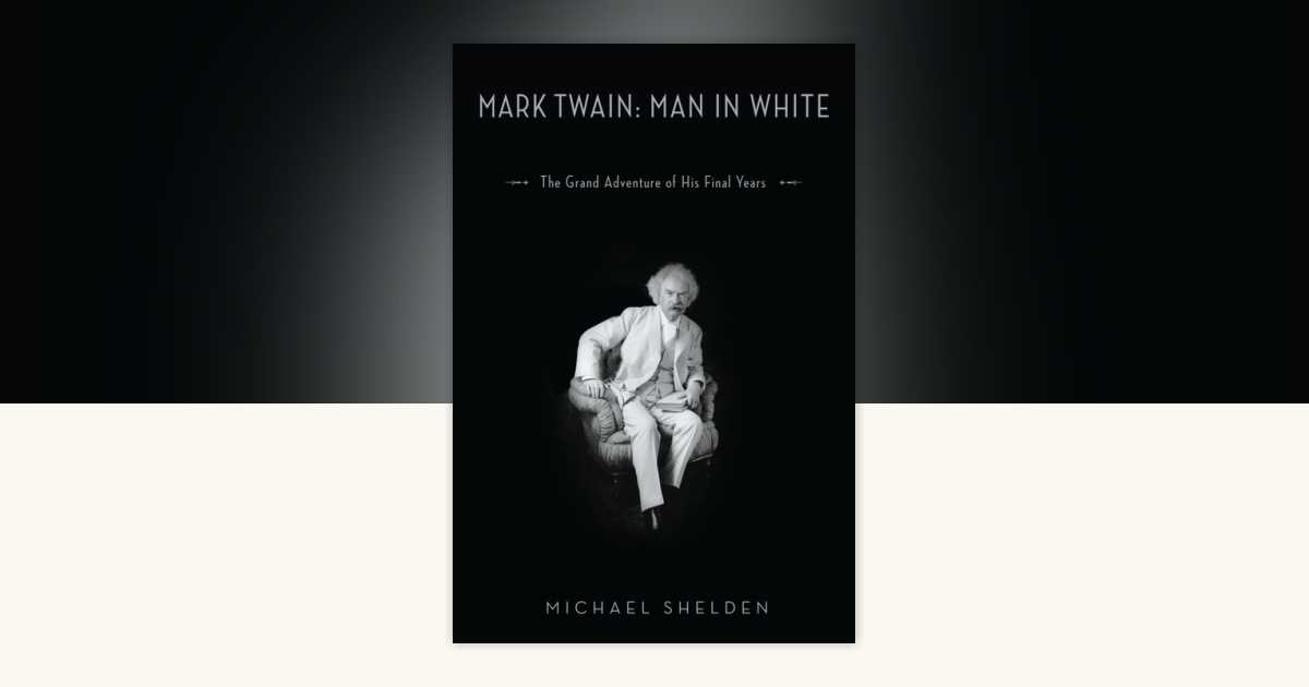 Mark Twain: Man in White by Michael Shelden: 9781588369284
