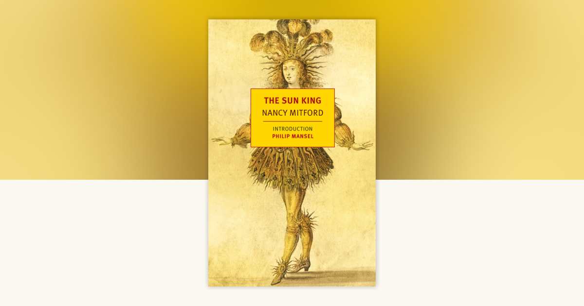 The Sun King by Nancy Mitford: 9781590174913 | PenguinRandomHouse