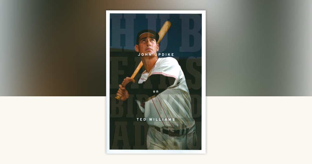 Hub Fans Bid Kid Adieu: John Updike on Ted Williams by John Updike: 9781598530711 ...