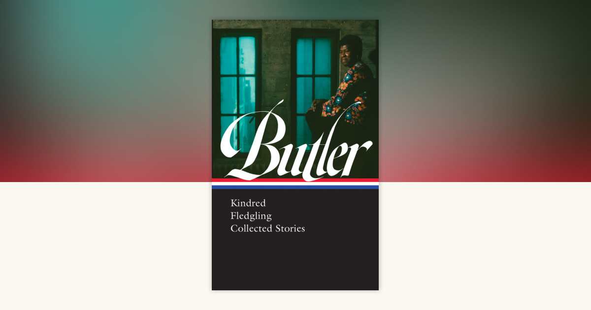 Octavia E. Butler: Kindred, Fledgling, Collected Stories (LOA #338) by ...