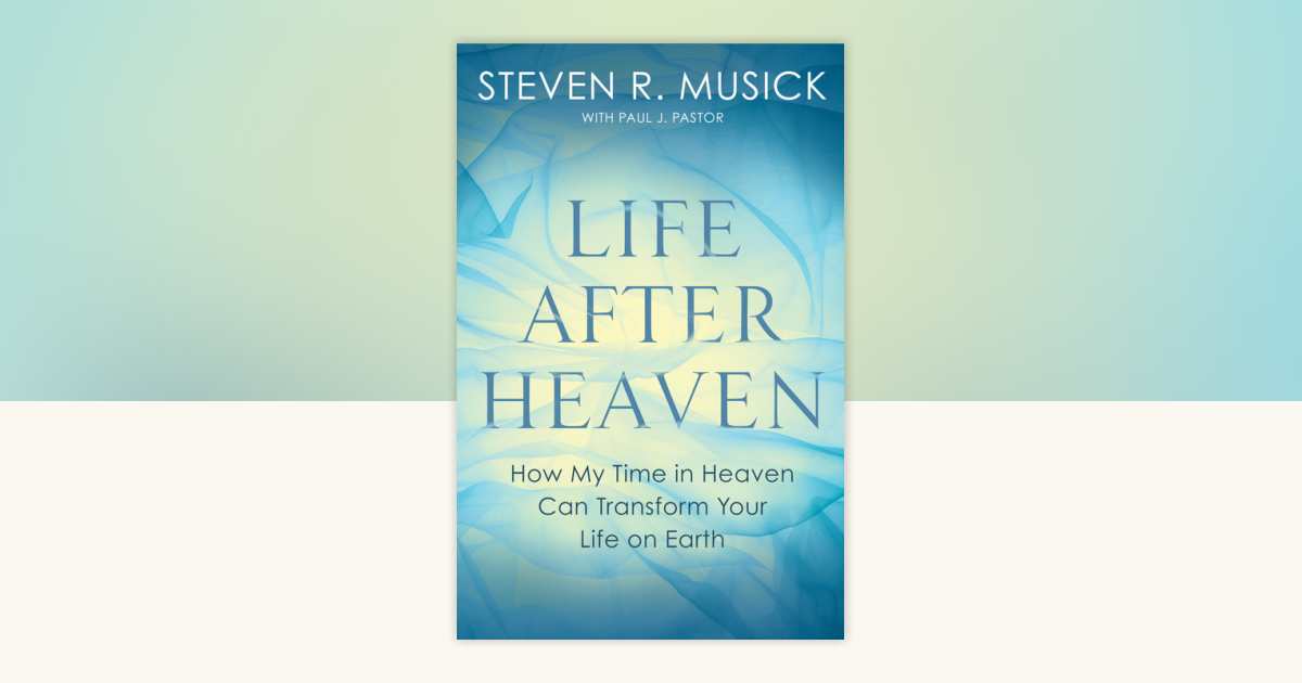 Life After Heaven by Steven R. Musick, Paul J. Pastor: 9781601429889 ...