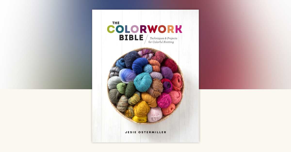 The Colorwork Bible by Jesie Ostermiller: 9781632506658