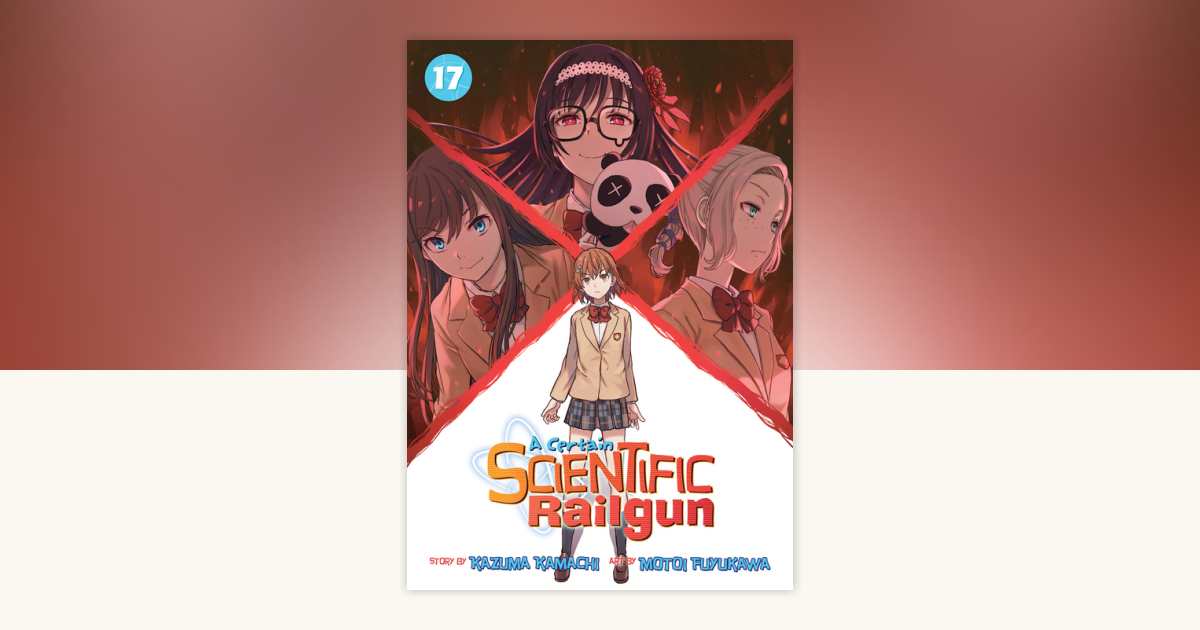 A Certain Scientific Railgun Vol. 17 by Kazuma Kamachi