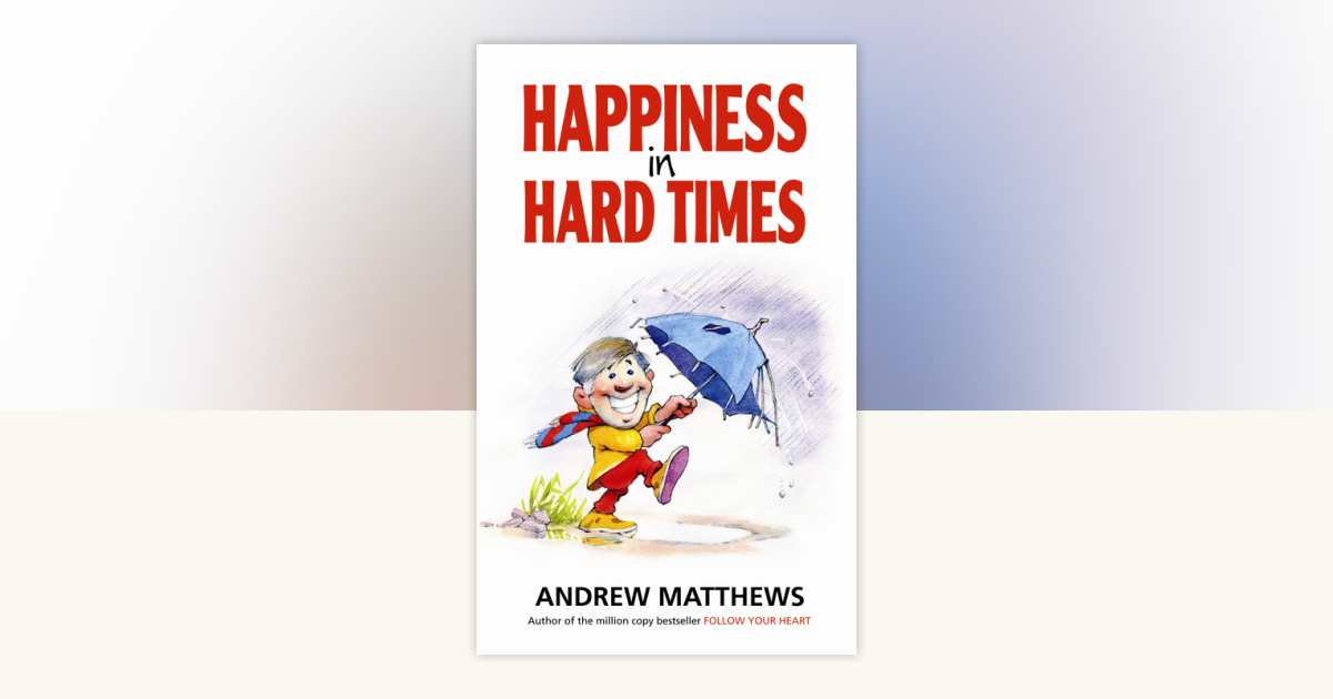 Happiness in Hard Times by Andrew Matthews: 9781848504066