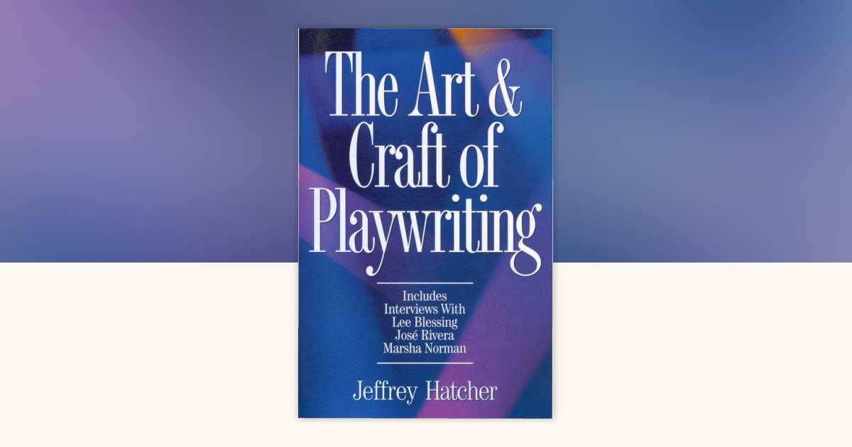 The Art and Craft of Playwriting by Jeffery Hatcher: 9781884910463 ...