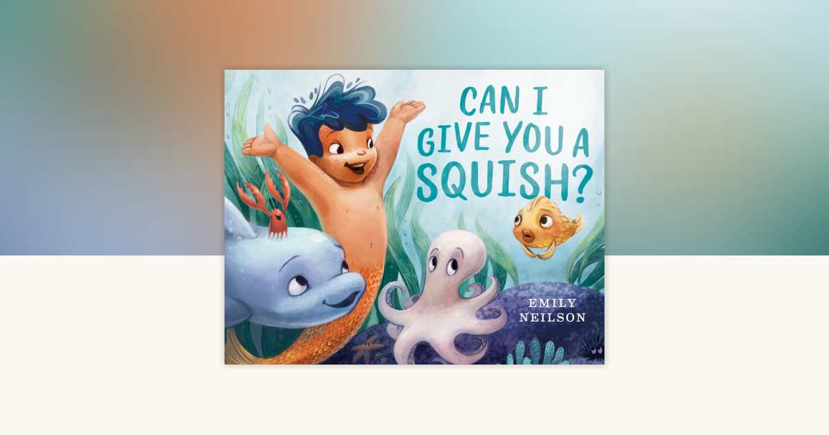 Can I Give You a Squish? by Emily Neilson: 9781984814777 | PenguinRandomHouse.com: Books