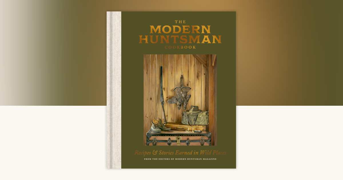The Modern Huntsman Cookbook by The Editors of Modern Huntsman Magazine ...