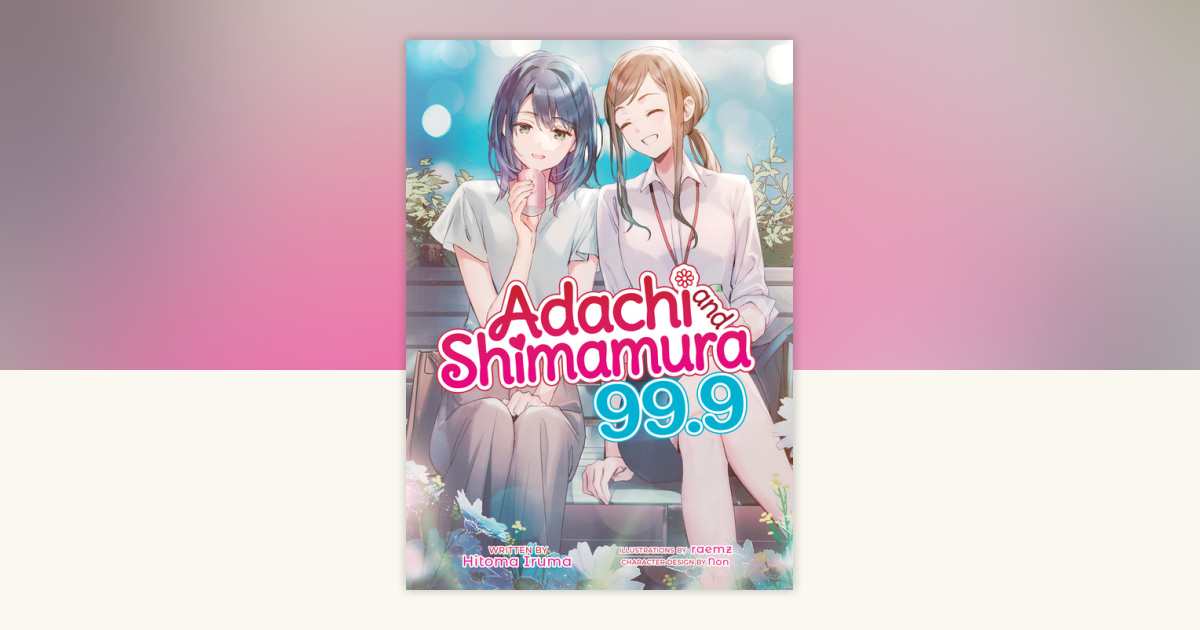 Adachi and Shimamura (Light Novel) Vol. 99.9 by Hitoma Iruma